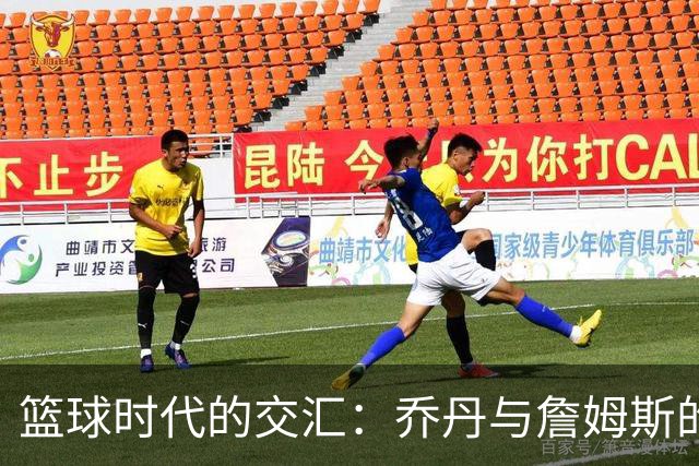 篮球时代的交汇：乔丹与詹姆斯的珍贵瞬间！